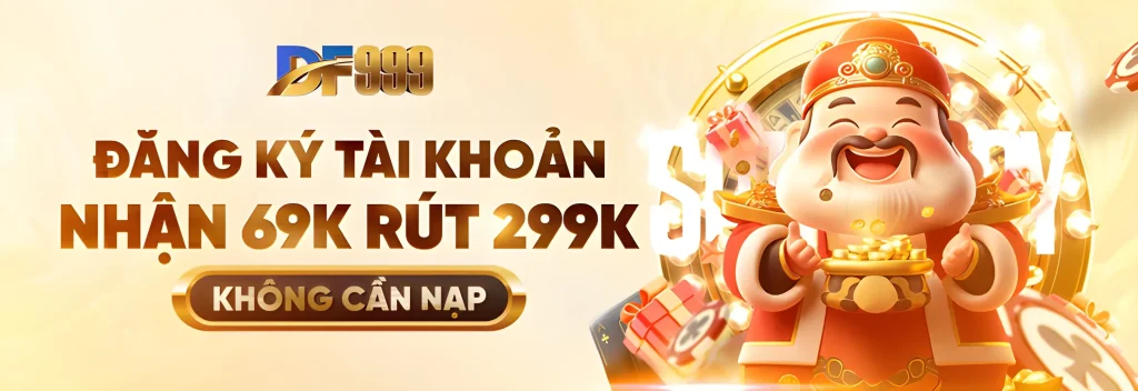 Đăng ký df999a nhận 69k rút 299k